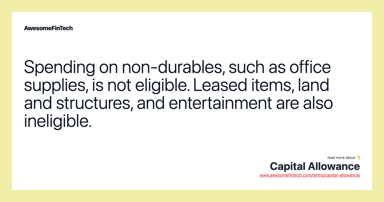 Spending on non-durables, such as office supplies, is not eligible. Leased items, land and structures, and entertainment are also ineligible.