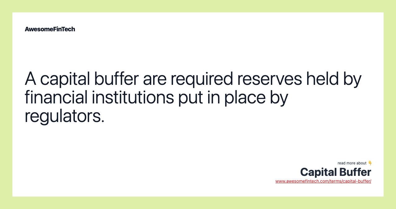 A capital buffer are required reserves held by financial institutions put in place by regulators.