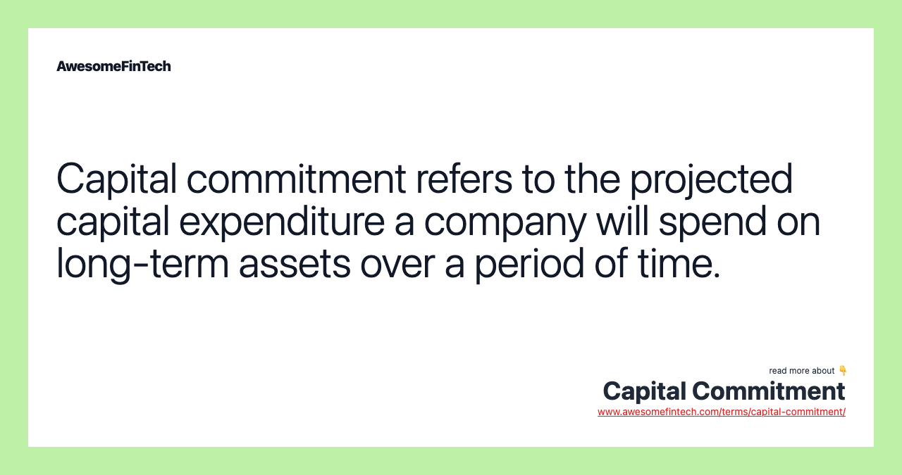 Capital commitment refers to the projected capital expenditure a company will spend on long-term assets over a period of time.
