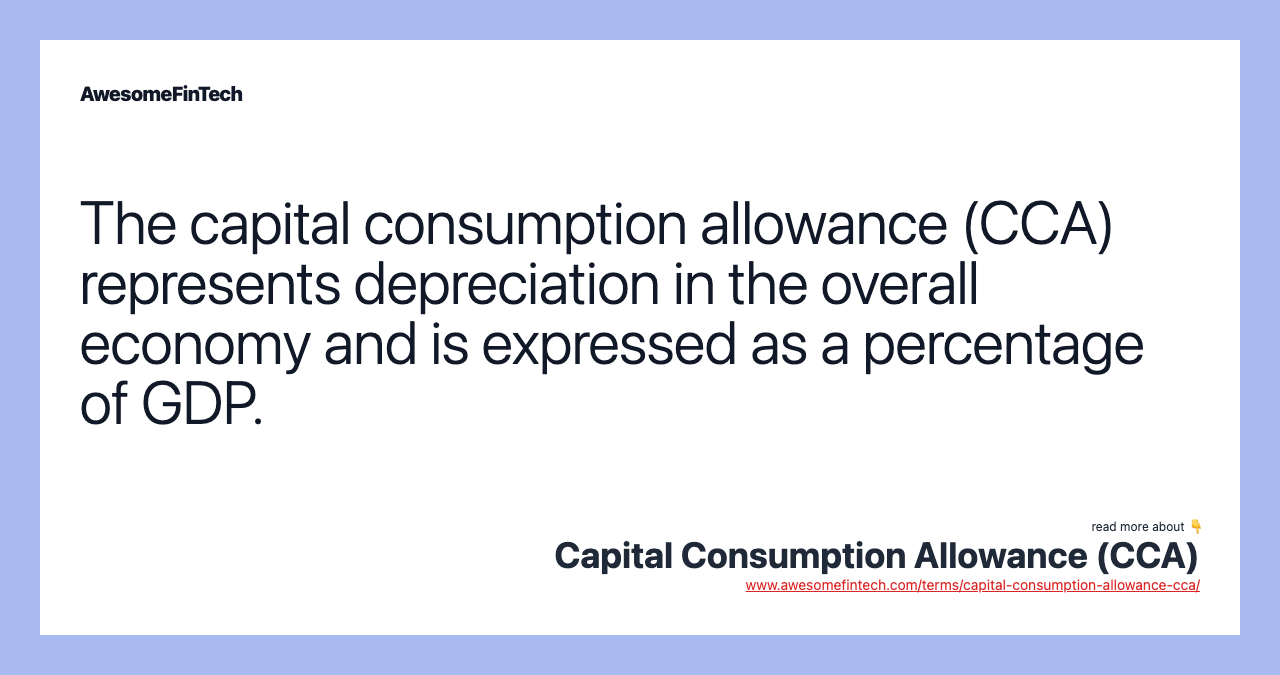 The capital consumption allowance (CCA) represents depreciation in the overall economy and is expressed as a percentage of GDP.