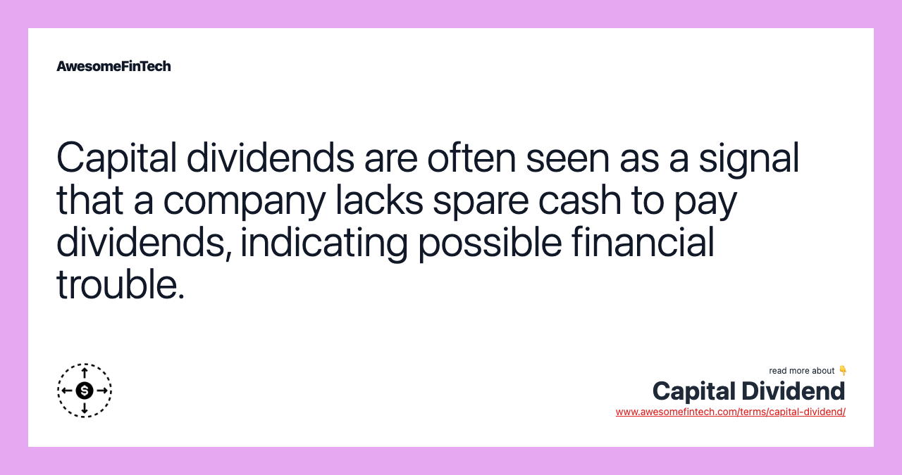 Capital dividends are often seen as a signal that a company lacks spare cash to pay dividends, indicating possible financial trouble.