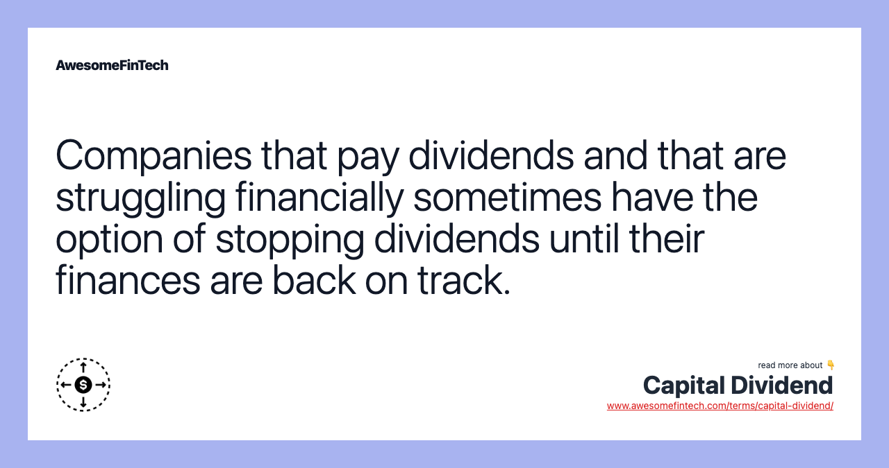 Companies that pay dividends and that are struggling financially sometimes have the option of stopping dividends until their finances are back on track.