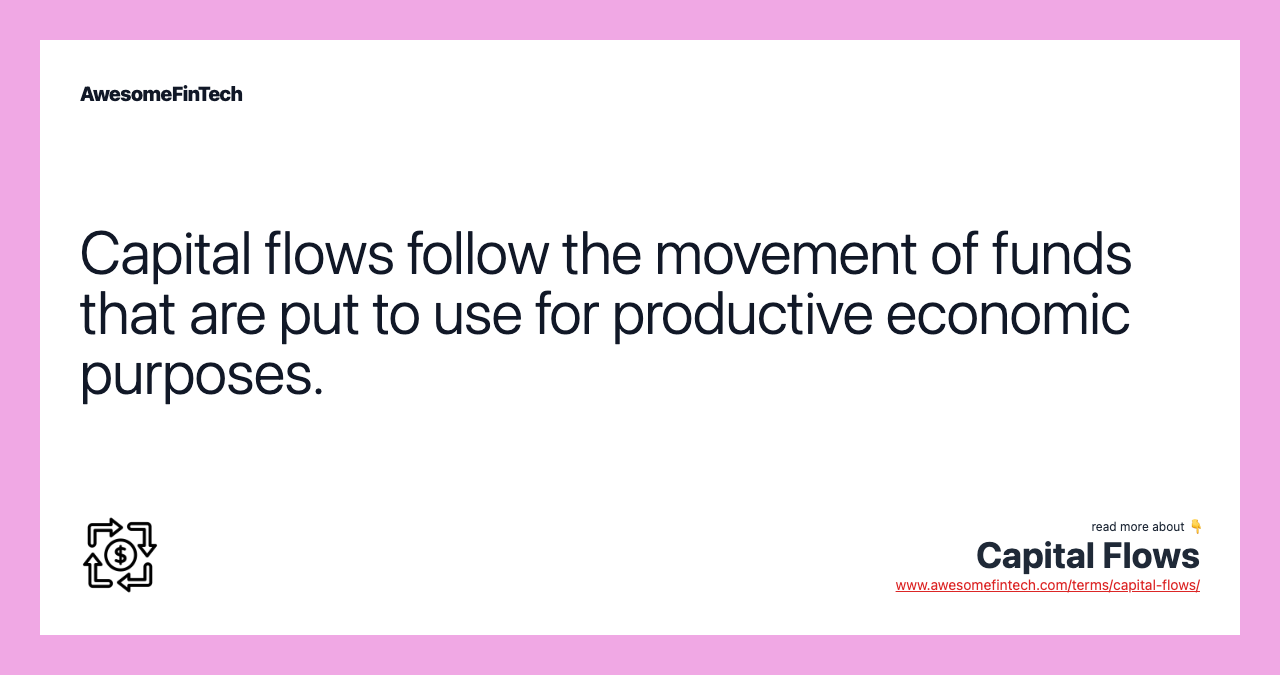 Capital flows follow the movement of funds that are put to use for productive economic purposes.