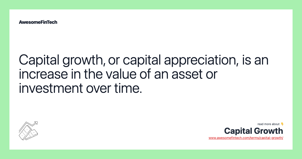 Capital growth, or capital appreciation, is an increase in the value of an asset or investment over time.
