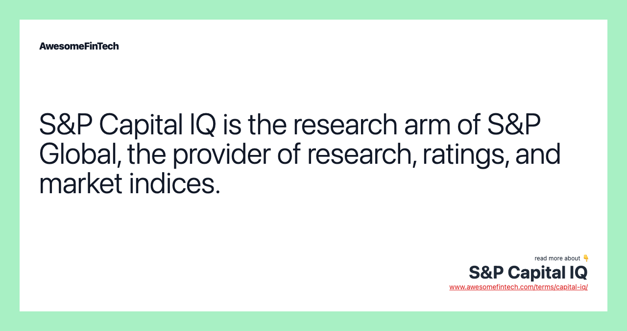 S&P Capital IQ is the research arm of S&P Global, the provider of research, ratings, and market indices.