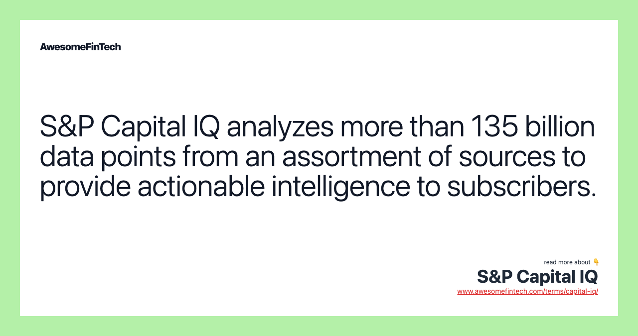 S&P Capital IQ analyzes more than 135 billion data points from an assortment of sources to provide actionable intelligence to subscribers.