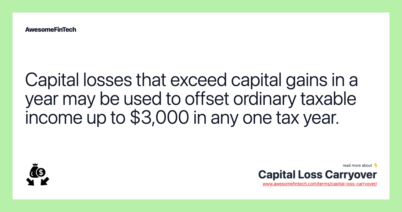 Capital losses that exceed capital gains in a year may be used to offset ordinary taxable income up to $3,000 in any one tax year.