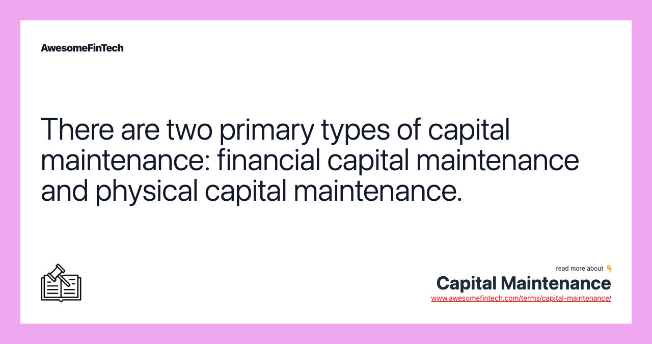 There are two primary types of capital maintenance: financial capital maintenance and physical capital maintenance.