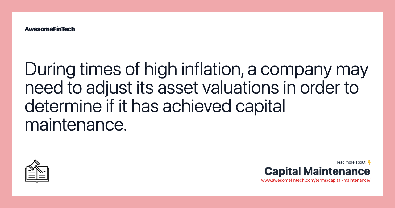 During times of high inflation, a company may need to adjust its asset valuations in order to determine if it has achieved capital maintenance.