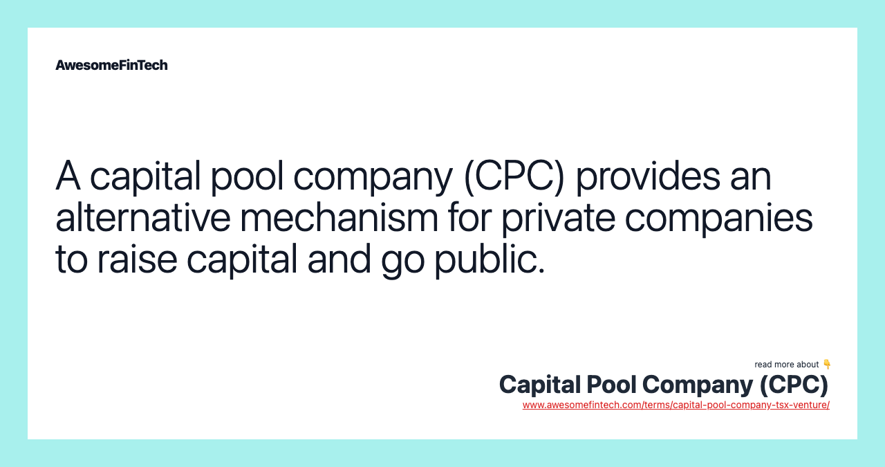 A capital pool company (CPC) provides an alternative mechanism for private companies to raise capital and go public.