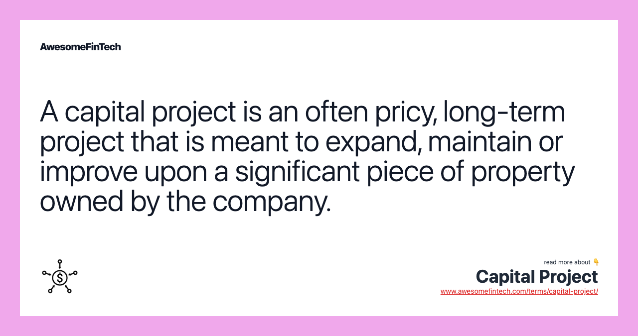 A capital project is an often pricy, long-term project that is meant to expand, maintain or improve upon a significant piece of property owned by the company.