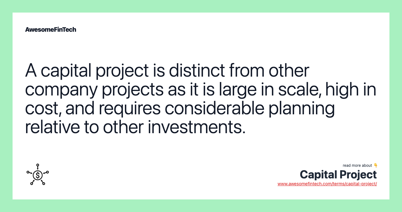 A capital project is distinct from other company projects as it is large in scale, high in cost, and requires considerable planning relative to other investments.