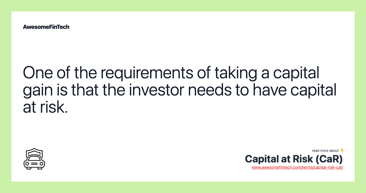 One of the requirements of taking a capital gain is that the investor needs to have capital at risk.