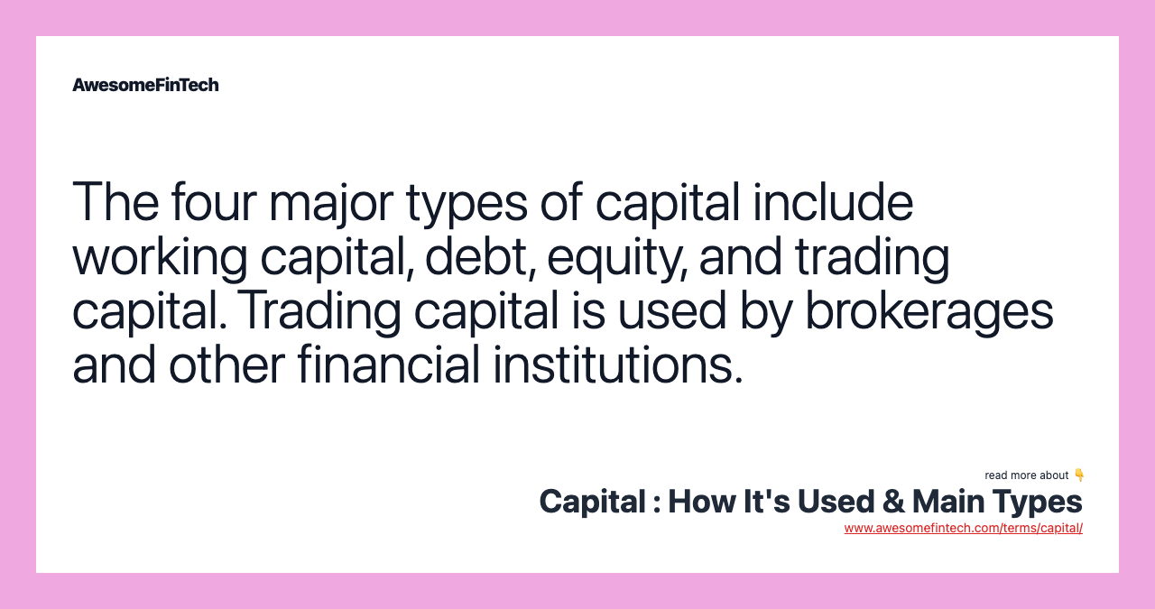 The four major types of capital include working capital, debt, equity, and trading capital. Trading capital is used by brokerages and other financial institutions.