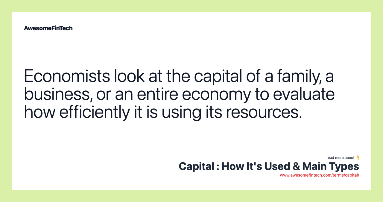 Economists look at the capital of a family, a business, or an entire economy to evaluate how efficiently it is using its resources.