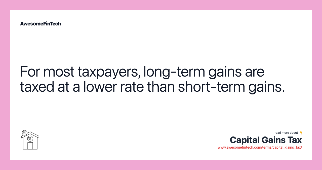For most taxpayers, long-term gains are taxed at a lower rate than short-term gains.