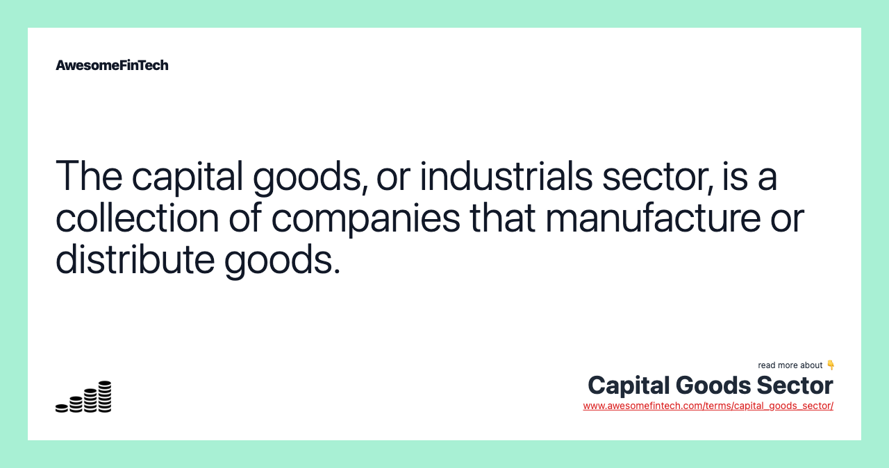 The capital goods, or industrials sector, is a collection of companies that manufacture or distribute goods.