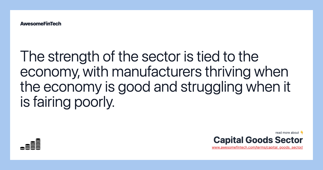 The strength of the sector is tied to the economy, with manufacturers thriving when the economy is good and struggling when it is fairing poorly.