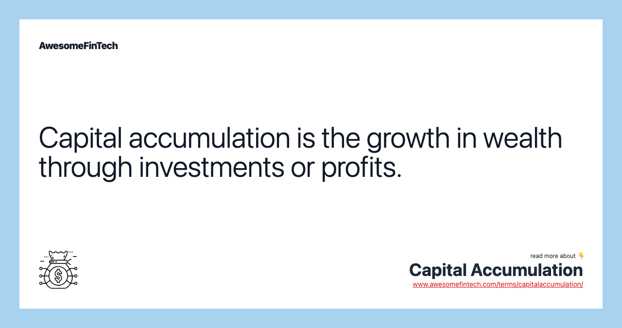 Capital accumulation is the growth in wealth through investments or profits.