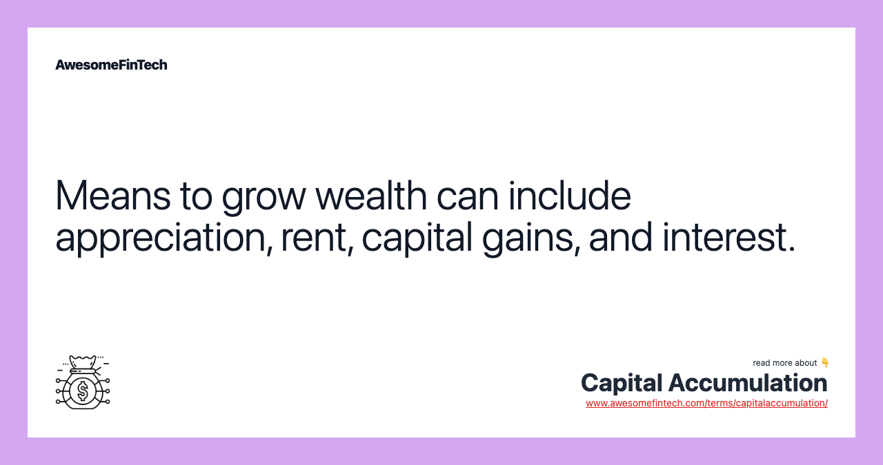 Means to grow wealth can include appreciation, rent, capital gains, and interest.