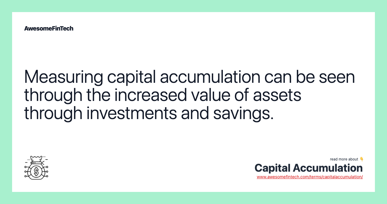Measuring capital accumulation can be seen through the increased value of assets through investments and savings.