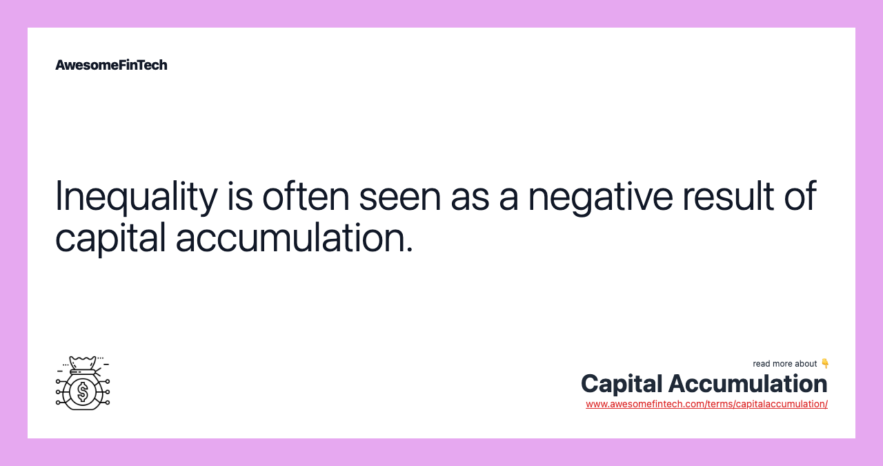 Inequality is often seen as a negative result of capital accumulation.