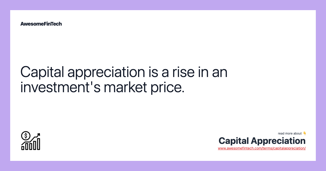 Capital appreciation is a rise in an investment's market price.