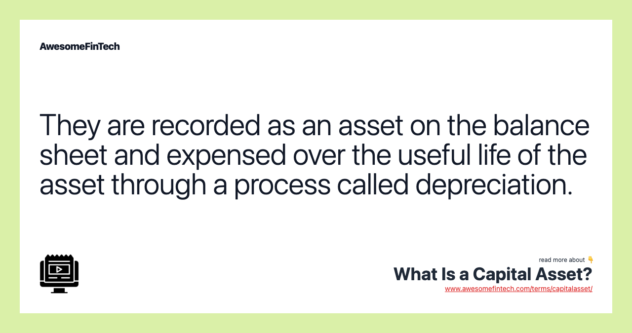 They are recorded as an asset on the balance sheet and expensed over the useful life of the asset through a process called depreciation.