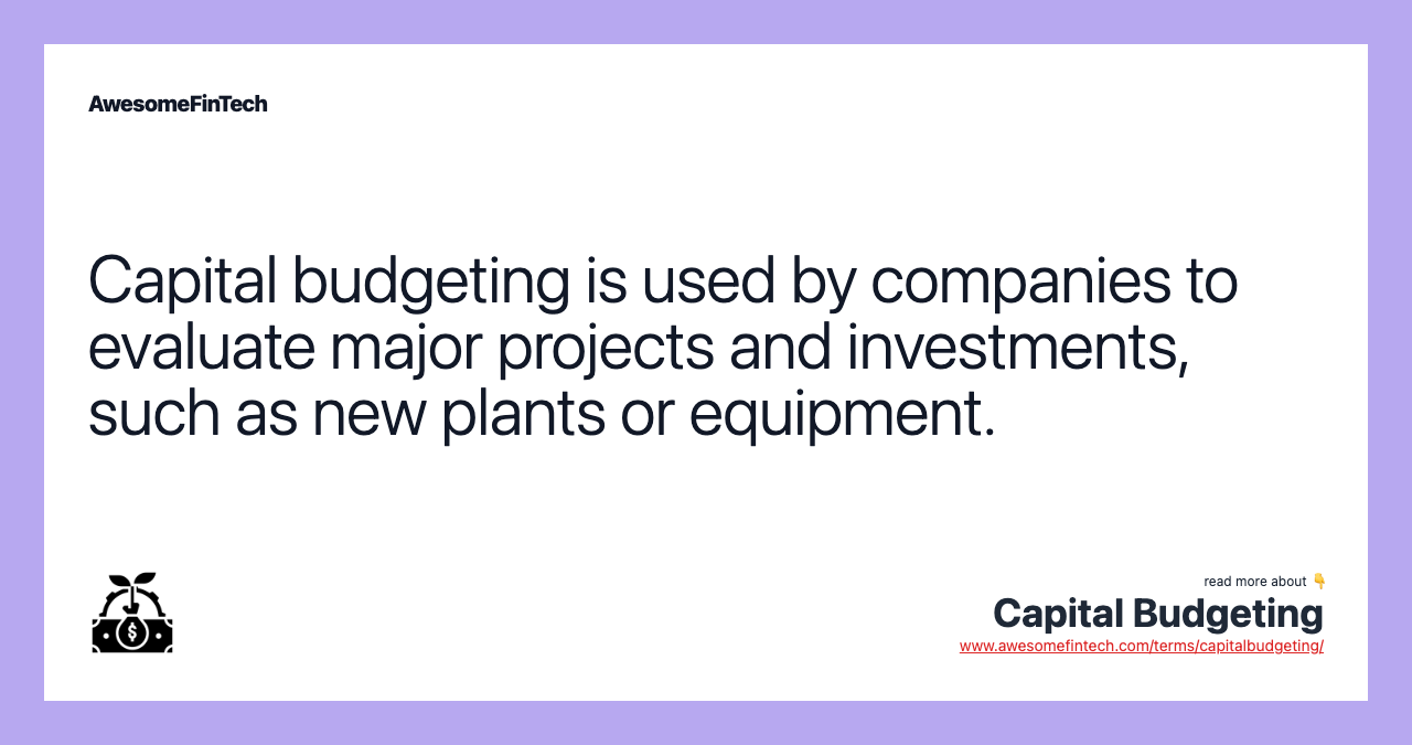 Capital budgeting is used by companies to evaluate major projects and investments, such as new plants or equipment.