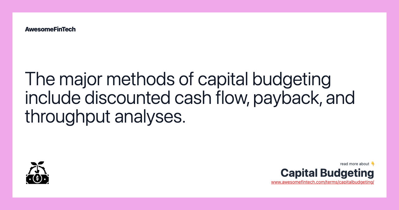 The major methods of capital budgeting include discounted cash flow, payback, and throughput analyses.