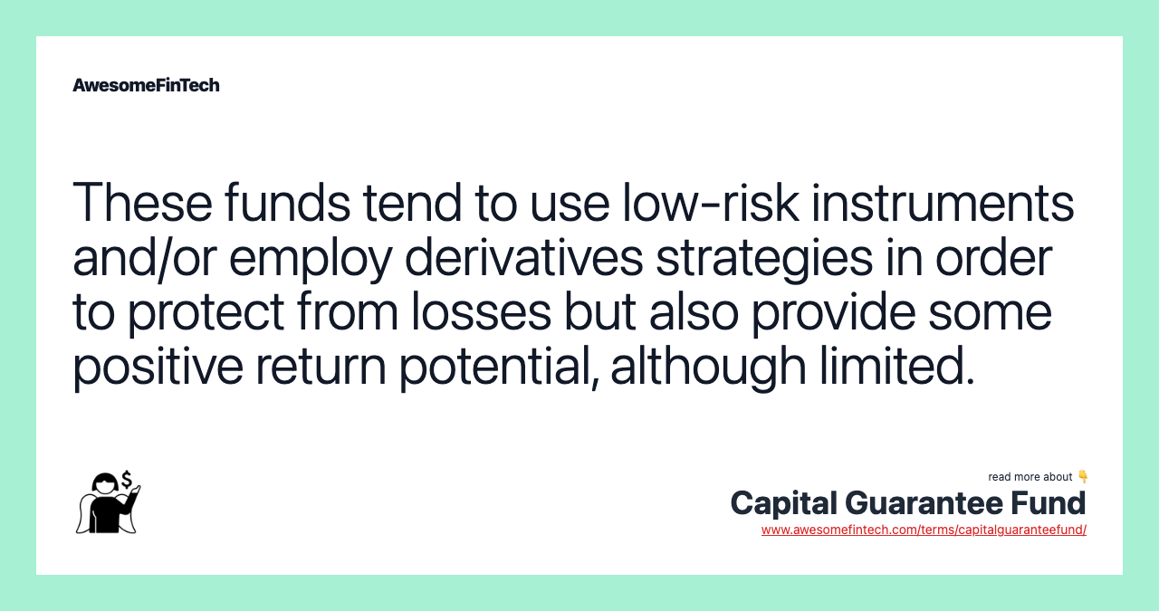 These funds tend to use low-risk instruments and/or employ derivatives strategies in order to protect from losses but also provide some positive return potential, although limited.