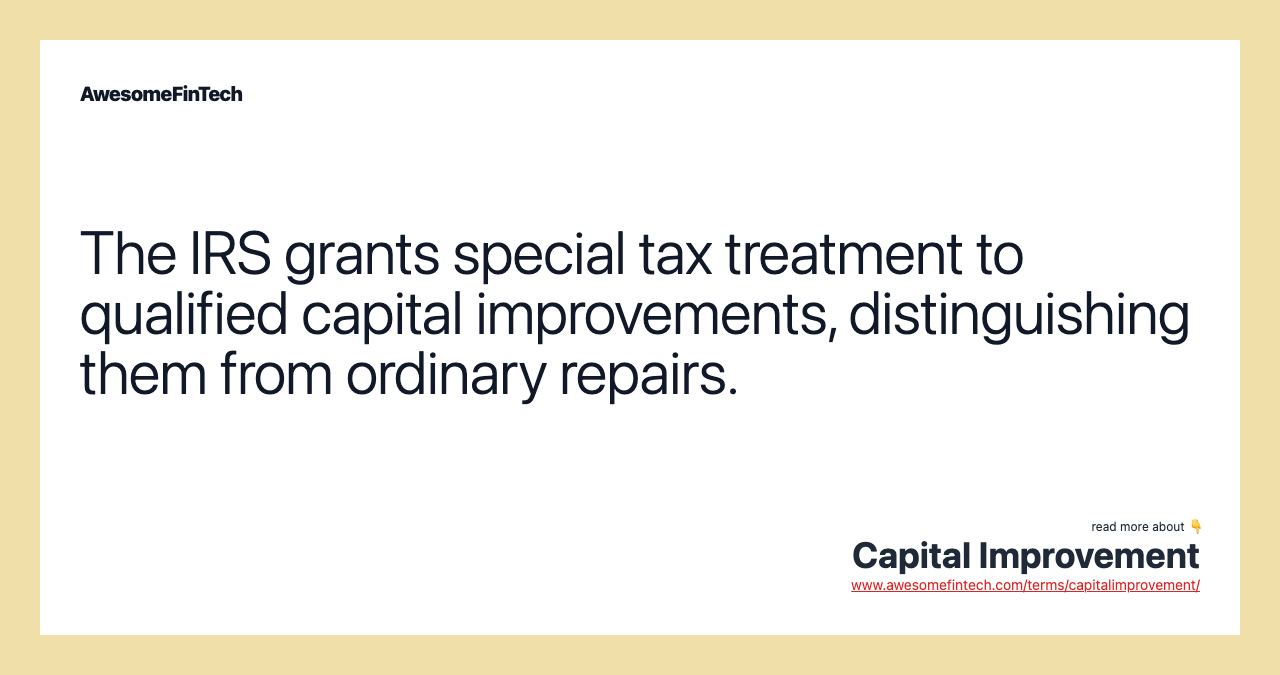 The IRS grants special tax treatment to qualified capital improvements, distinguishing them from ordinary repairs.
