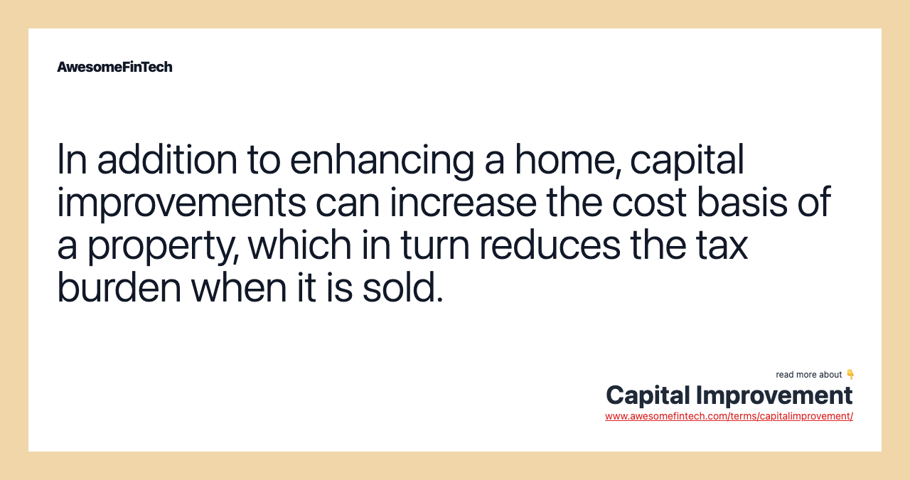 In addition to enhancing a home, capital improvements can increase the cost basis of a property, which in turn reduces the tax burden when it is sold.