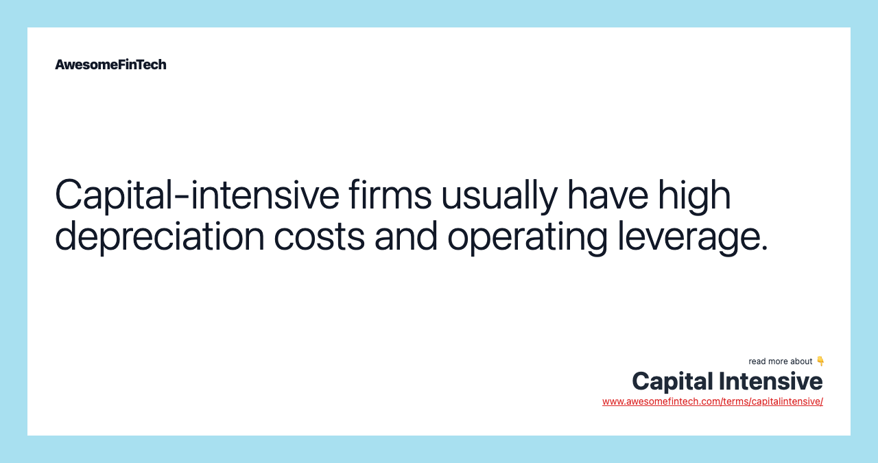 Capital-intensive firms usually have high depreciation costs and operating leverage.