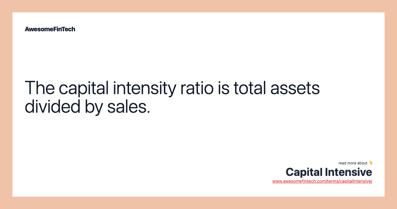 The capital intensity ratio is total assets divided by sales.