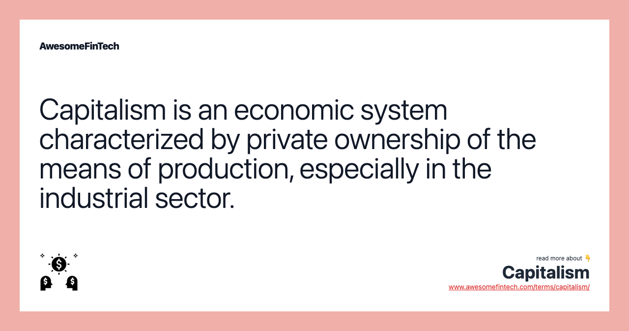 Capitalism is an economic system characterized by private ownership of the means of production, especially in the industrial sector.
