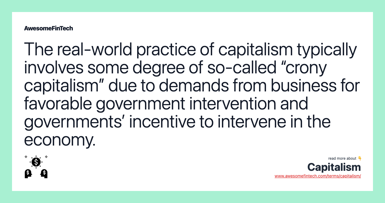 The real-world practice of capitalism typically involves some degree of so-called “crony capitalism” due to demands from business for favorable government intervention and governments’ incentive to intervene in the economy.