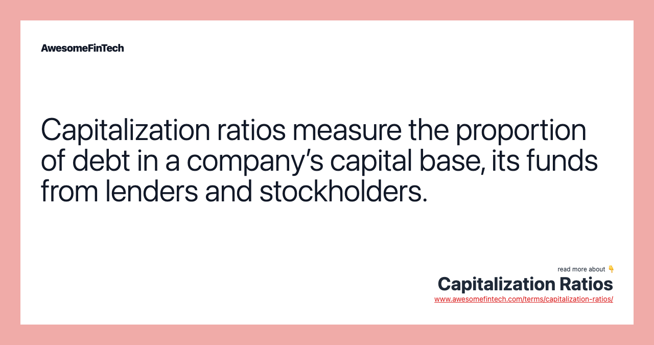 Capitalization ratios measure the proportion of debt in a company’s capital base, its funds from lenders and stockholders.
