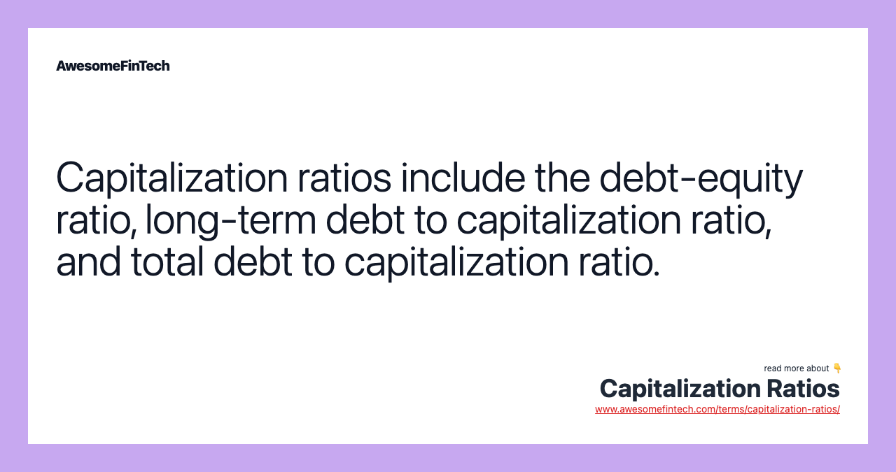 Capitalization ratios include the debt-equity ratio, long-term debt to capitalization ratio, and total debt to capitalization ratio.