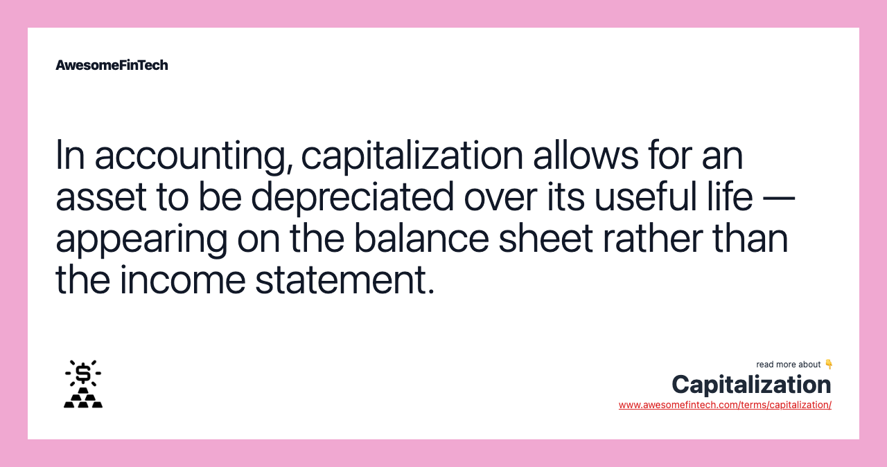 In accounting, capitalization allows for an asset to be depreciated over its useful life — appearing on the balance sheet rather than the income statement.
