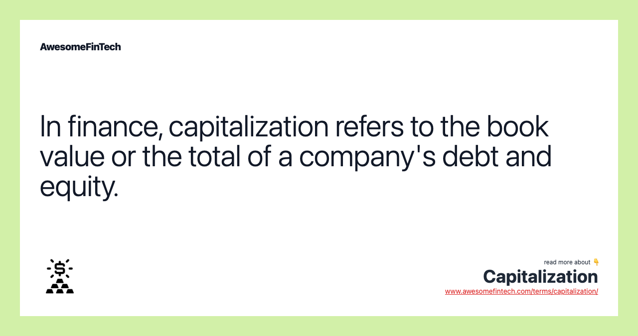 In finance, capitalization refers to the book value or the total of a company's debt and equity.