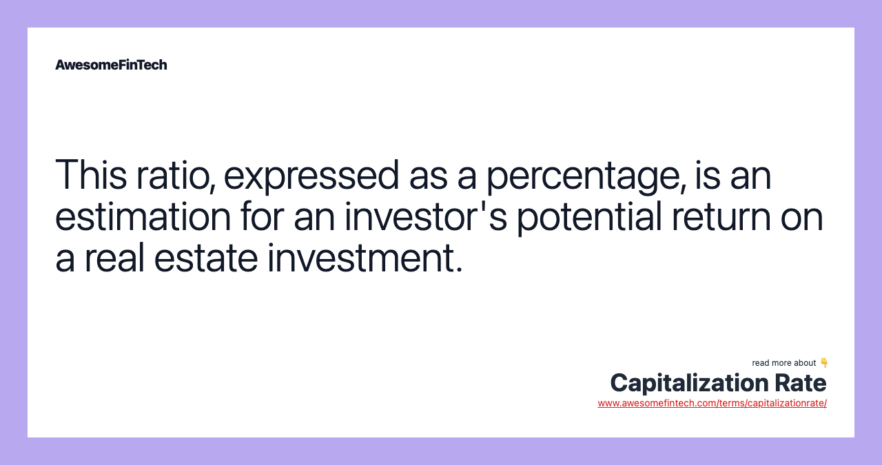 This ratio, expressed as a percentage, is an estimation for an investor's potential return on a real estate investment.