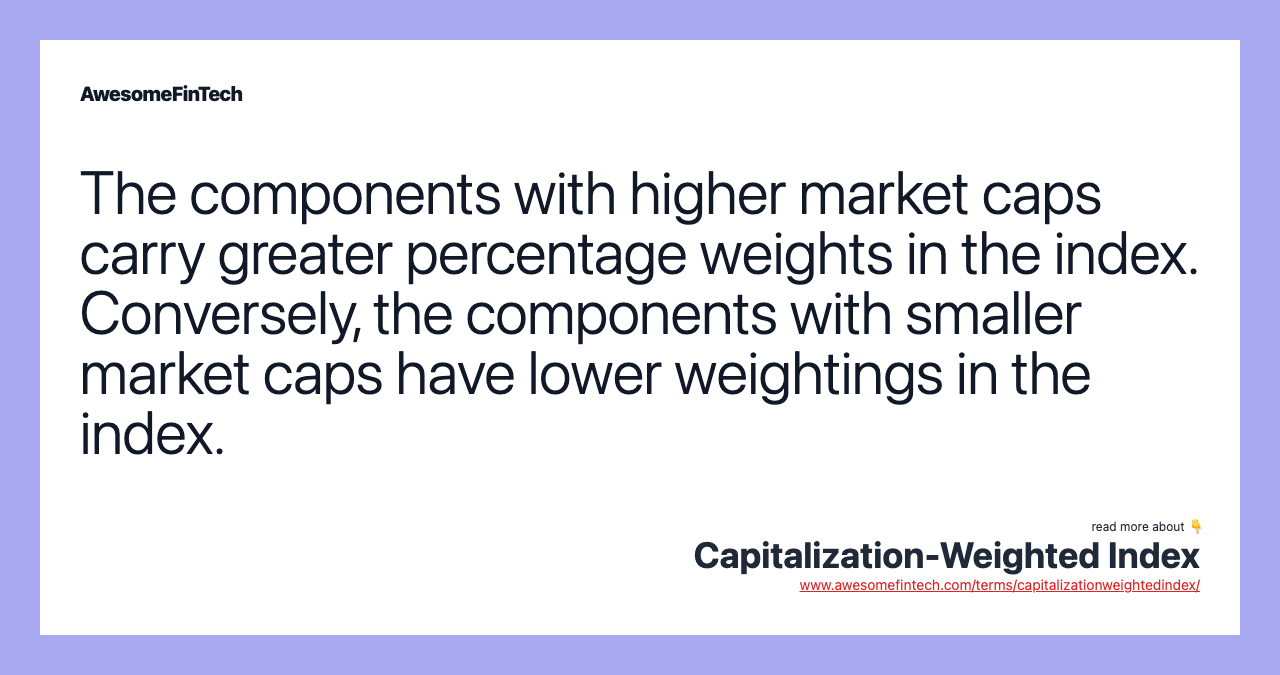 The components with higher market caps carry greater percentage weights in the index. Conversely, the components with smaller market caps have lower weightings in the index.