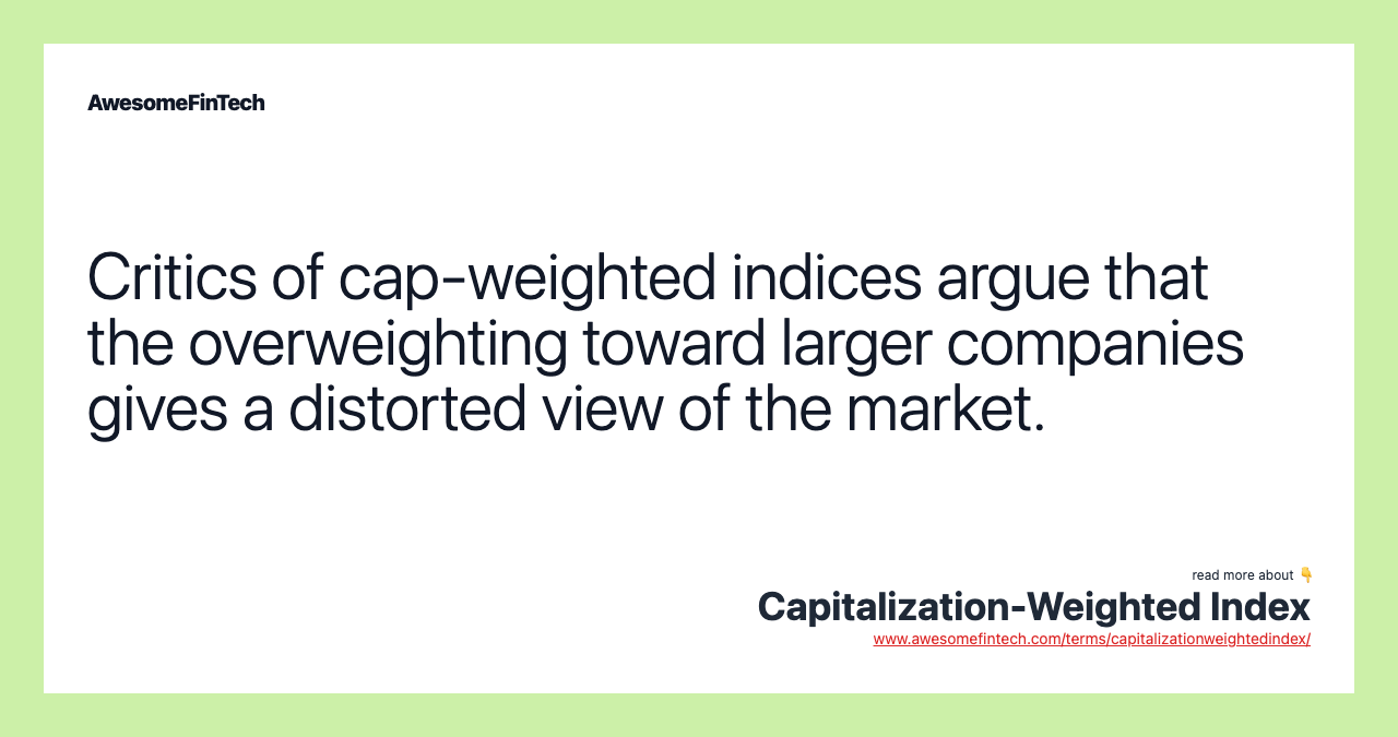 Critics of cap-weighted indices argue that the overweighting toward larger companies gives a distorted view of the market.