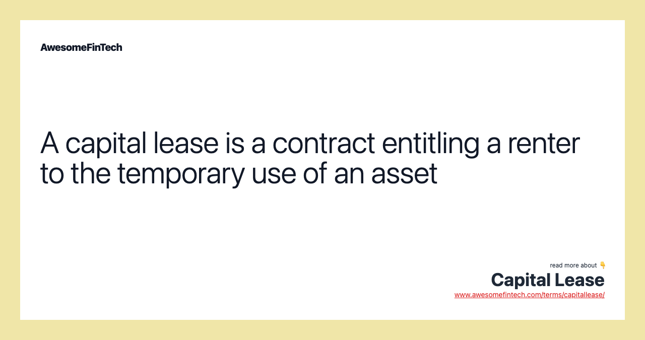 A capital lease is a contract entitling a renter to the temporary use of an asset