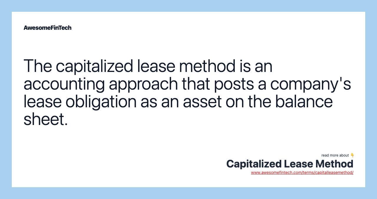 The capitalized lease method is an accounting approach that posts a company's lease obligation as an asset on the balance sheet.