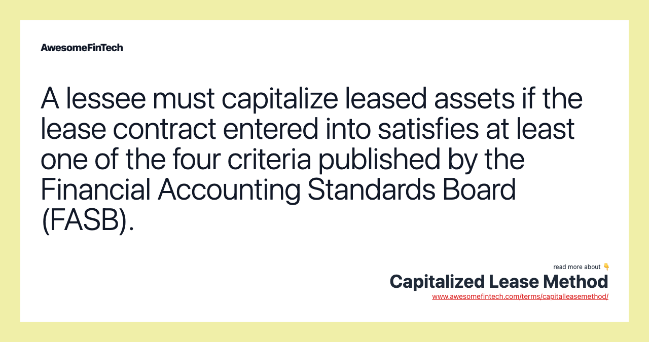 A lessee must capitalize leased assets if the lease contract entered into satisfies at least one of the four criteria published by the Financial Accounting Standards Board (FASB).