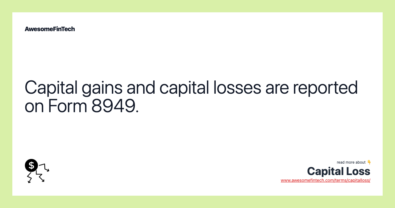 Capital gains and capital losses are reported on Form 8949.
