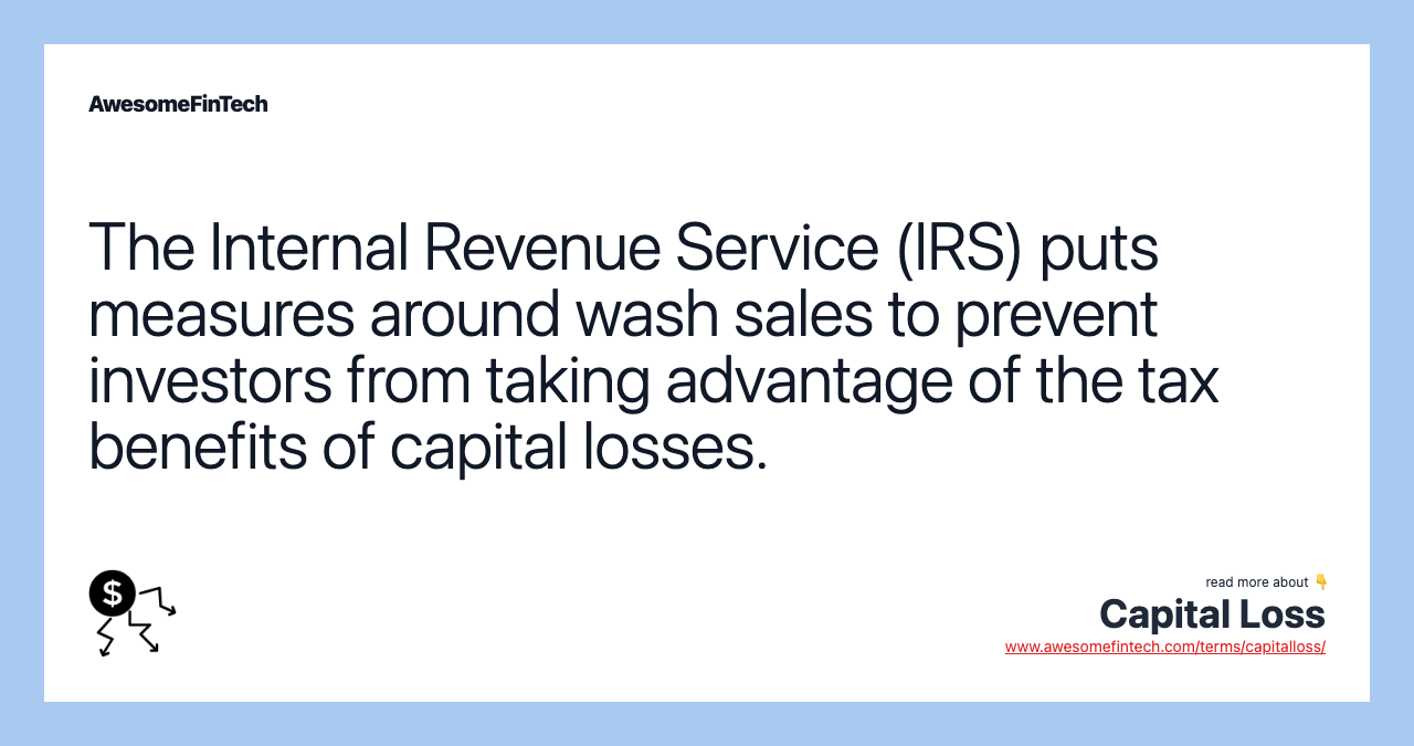 The Internal Revenue Service (IRS) puts measures around wash sales to prevent investors from taking advantage of the tax benefits of capital losses.