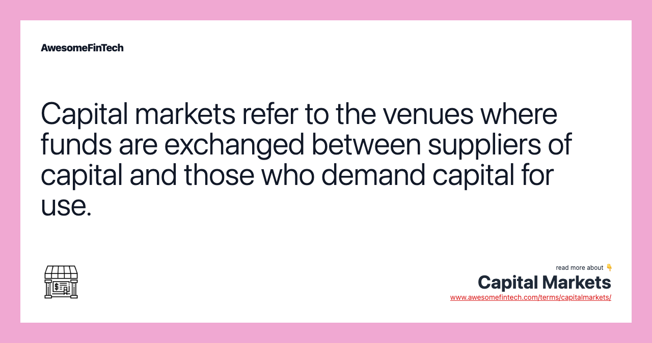 Capital markets refer to the venues where funds are exchanged between suppliers of capital and those who demand capital for use.